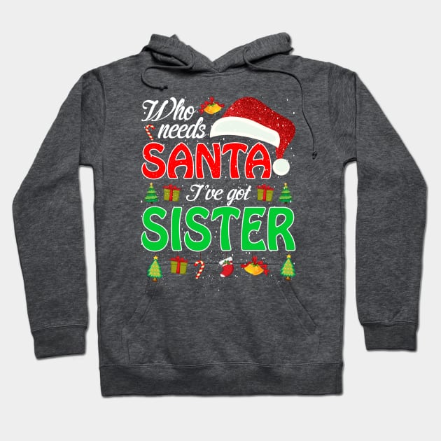 Who Needs Santa Ive Got Sister Funny Matching Family Christmas Gift Hoodie by intelus